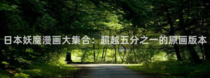 51漫画在线观看入口：日本妖魔漫画大集合：超越五分之一的原画版本