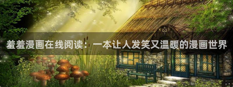 免费51漫画网址：羞羞漫画在线阅读：一本让人发笑又温暖的漫画世界