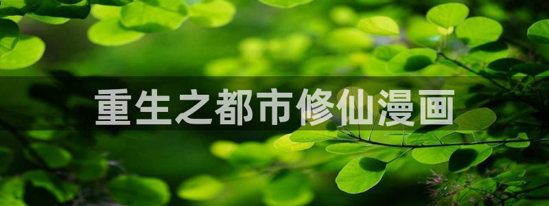 51漫画动漫免费阅读看漫画下拉：重生之都市修仙漫画