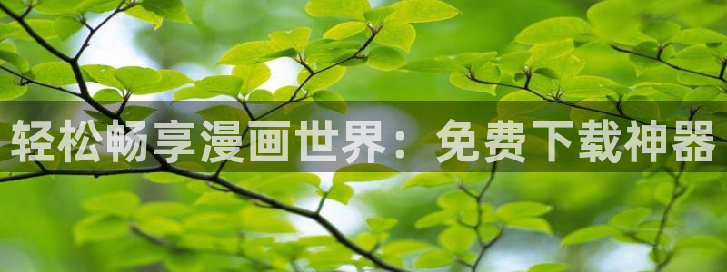 51漫画在线免费观看：轻松畅享漫画世界：免费下载神器